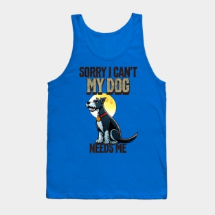 Sorry I can't My Dog Needs Me Tank Top